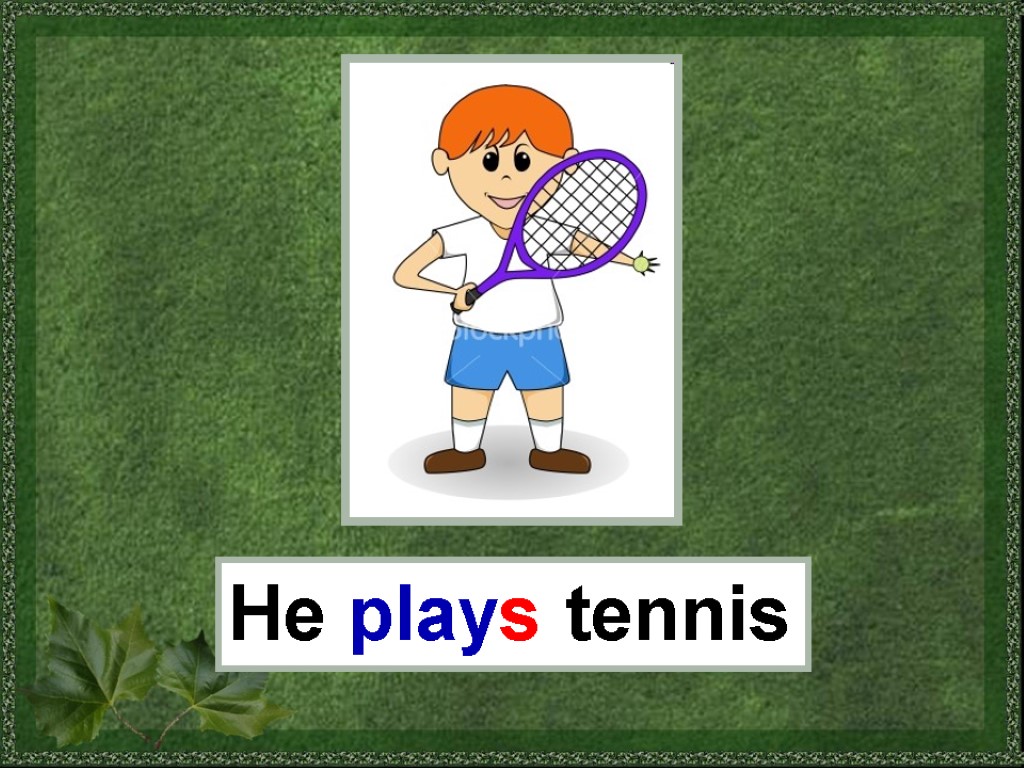 He plays tennis